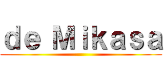 ｄｅ Ｍｉｋａｓａ ()
