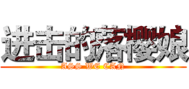 进击的落樱娘 (ASS WE CAN)