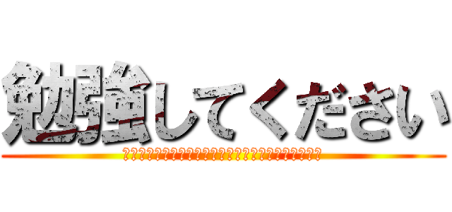 勉強してください (あああああああああああああああああああああああああ)