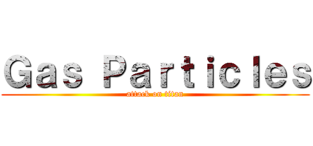 Ｇａｓ Ｐａｒｔｉｃｌｅｓ (attack on titan)