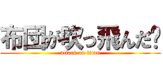 布団が吹っ飛んだ〜 (attack on titan)