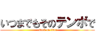いつまでもそのテンポで (attack on titan)