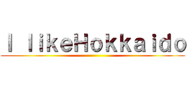 Ｉ ｌｉｋｅＨｏｋｋａｉｄｏ ()