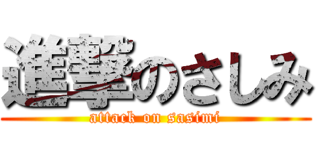 進撃のさしみ (attack on sasimi)