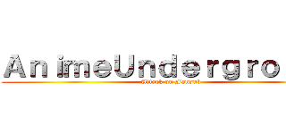 ＡｎｉｍｅＵｎｄｅｒｇｒｏｕｎｄ (Attack on Fansub)