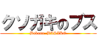 クソガキのブス (Bakana  BASIKO)
