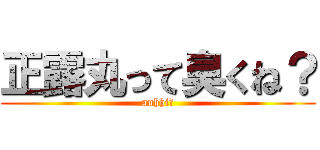 正露丸って臭くね？ (auhhi！)