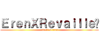 ＥｒｅｎＸＲｅｖａｉｌｌｅ♥ (attack on titan)