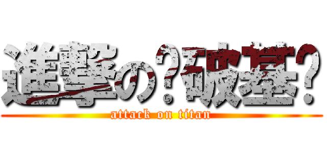 進撃の裤破基佬 (attack on titan)
