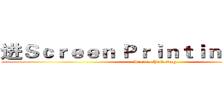 进Ｓｃｒｅｅｎ Ｐｒｉｎｔｉｎｇ击の巨人 (Screen Printing)