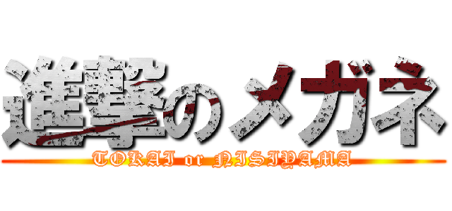 進撃のメガネ (TOKAI or NISIYAMA)