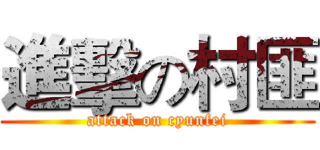進擊の村匪 (attack on cyunfei)