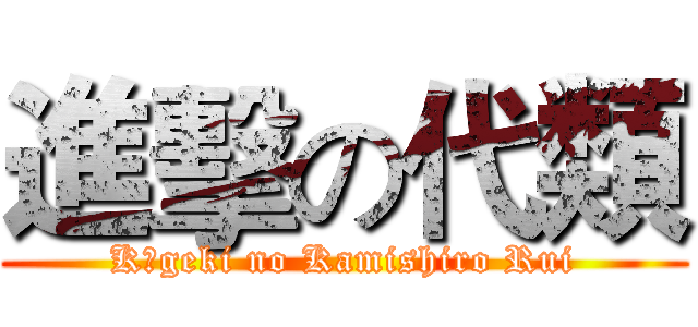 進擊の代類 (Kōgeki no Kamishiro Rui)