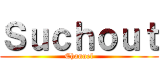 Ｓｕｃｈｏｕｔ (Channel)