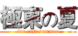 極東の夏 (far east summer)