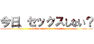 今日、セックスしない？ (shall we have sex today?)