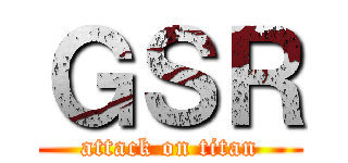 ＧＳＲ (attack on titan)