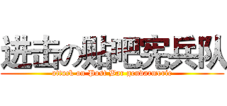 进击の贴吧宪兵队 (attack on Post Bar gendarmerie)