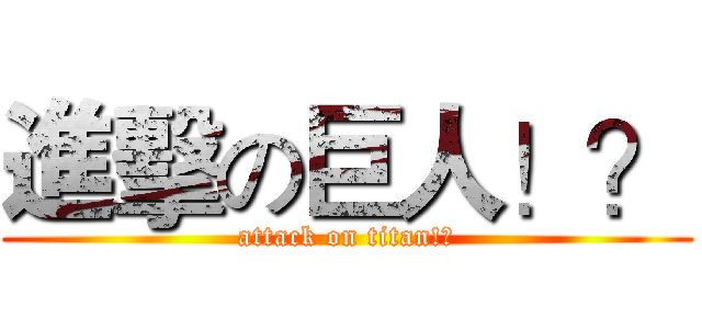 進擊の巨人！？ (attack on titan!?)