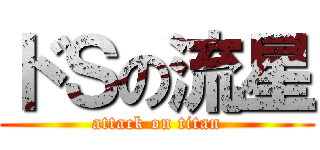 ドＳの流星 (attack on titan)