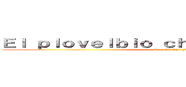 Ｅｌ ｐｌｏｖｅｌｂｉｏ ｃｈｉｎｏ ｄｉｃｅ．．． (Maestlo Chi-Fu)