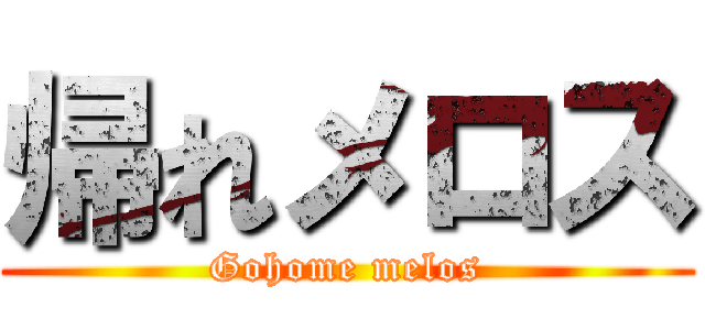 帰れメロス (Gohome melos)