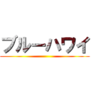 ブルーハワイ ()