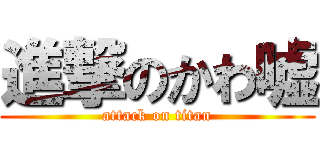 進撃のかわ嘘 (attack on titan)