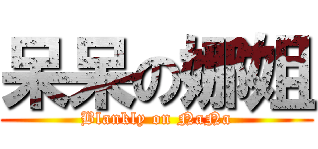 呆呆の娜姐 (Blankly on NaNa)