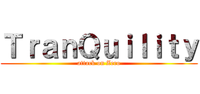 ＴｒａｎＱｕｉｌｉｔｙ (attack on Zero)