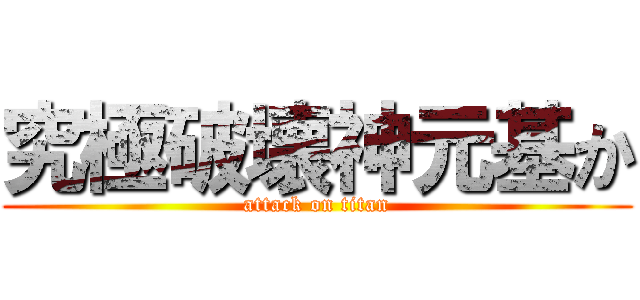 究極破壊神元基か (attack on titan)