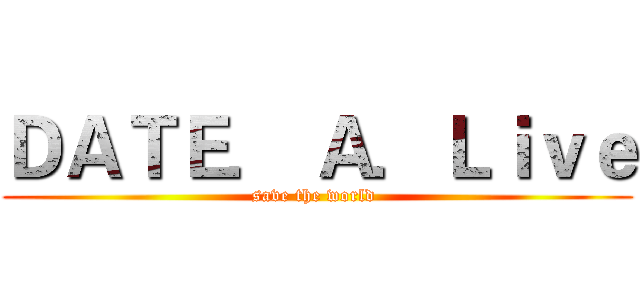 ＤＡＴＥ． Ａ．Ｌｉｖｅ (save the world )
