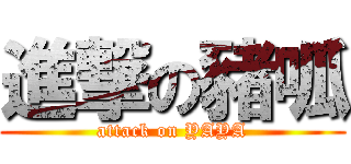 進撃の豬呱 (attack on YAYA)