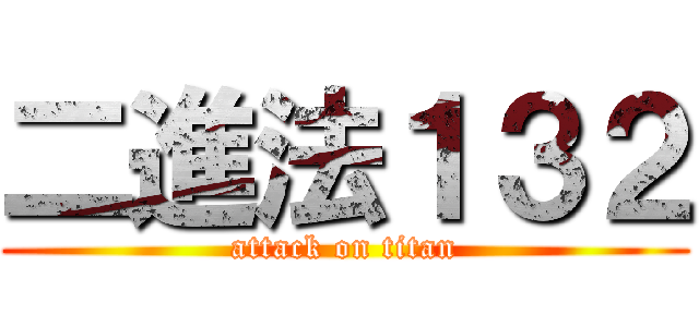 二進法１３２ (attack on titan)