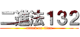 二進法１３２ (attack on titan)