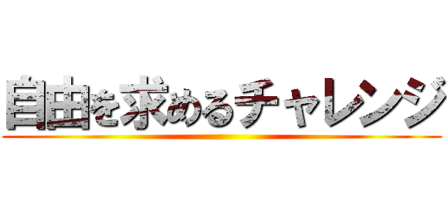 自由を求めるチャレンジ ()