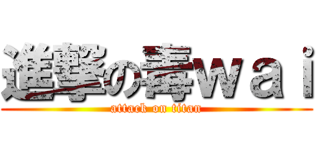 進撃の毒ｗａｉ (attack on titan)