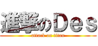 進撃のＤｅｓ (attack on titan)