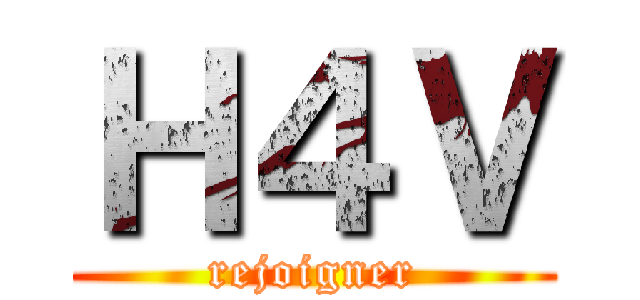 Ｈ４Ｖ (rejoigner)