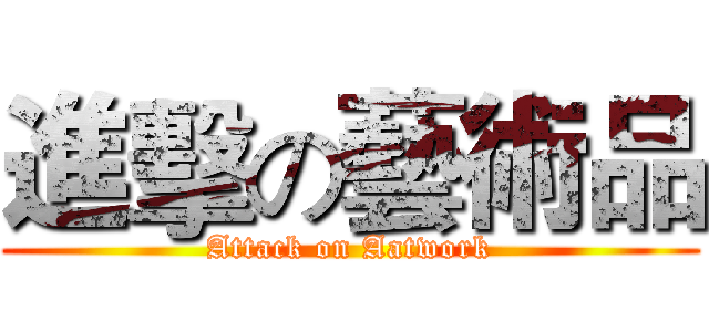 進擊の藝術品 (Attack on Aatwork)