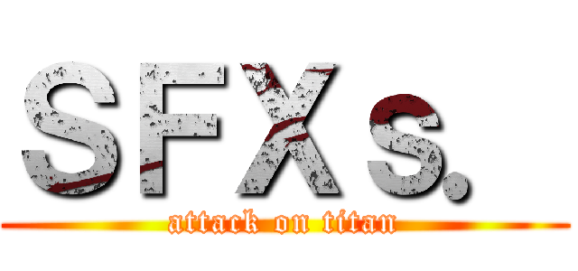 ＳＦＸｓ． (attack on titan)