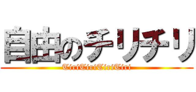 自由のチリチリ (TiriTiriTiriTiri)