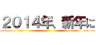 ２０１４年、新年に ()