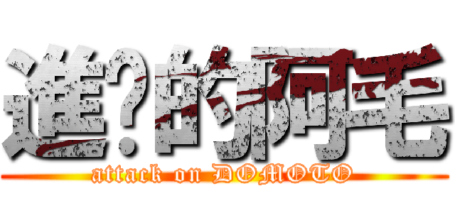 進擊的阿毛 (attack on DOMOTO)