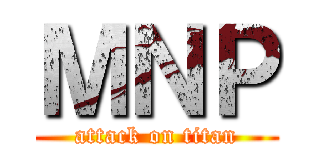 ＭＮＰ (attack on titan)