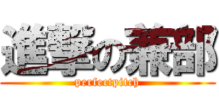進撃の兼部 (perfectpitch)