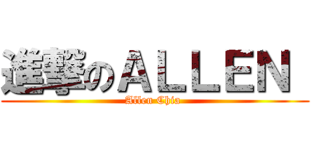 進撃のＡＬＬＥＮ  (Allen Chia )