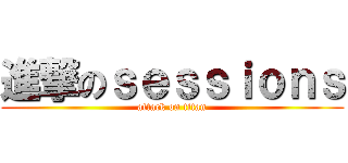 進撃のｓｅｓｓｉｏｎｓ (attack on titan)