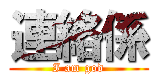 連絡係 (I am god)