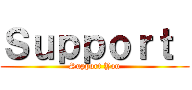 Ｓｕｐｐｏｒｔ  (Support You)